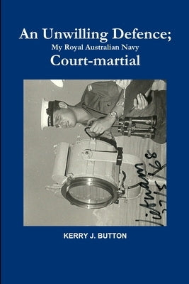 An Unwilling Defence by Button, Kerry J.
