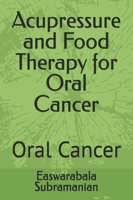 Acupressure and Food Therapy for Oral Cancer: Oral Cancer by Subramanian, Easwarabala