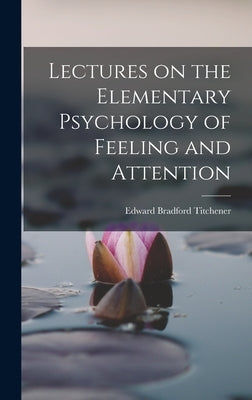 Lectures on the Elementary Psychology of Feeling and Attention by Bradford, Titchener Edward