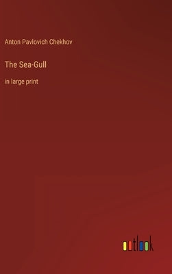 The Sea-Gull: in large print by Chekhov, Anton Pavlovich