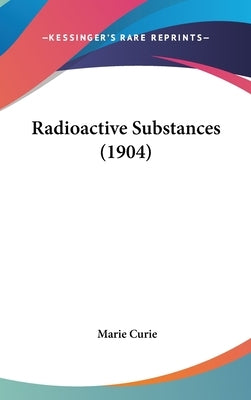 Radioactive Substances (1904) by Curie, Marie