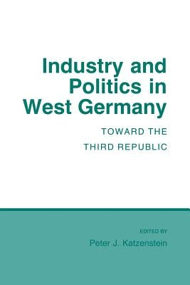 Industry and Politics in West Germany by Katzenstein, Peter J.