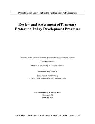 Review and Assessment of Planetary Protection Policy Development Processes by National Academies of Sciences Engineeri