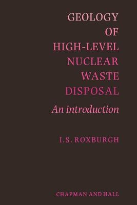 Geology of High-Level Nuclear Waste Disposal: An Introduction by Roxburgh, I. S.