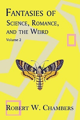 Fantasies of Science, Romance, and the Weird: Volume 2 by Chambers, Robert W.