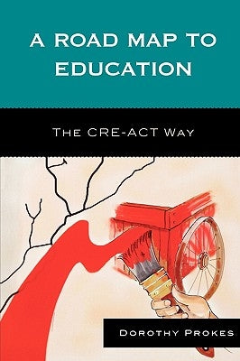 Roadmap to Education: The CRE-ACT Way by Prokes, Dorothy