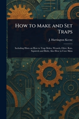 How to Make and Set Traps by Keene, J. Harrington (John Harrington)