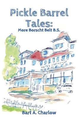 Pickle Barrel Tales: More Borscht Belt BS by Charlow, Bart A.