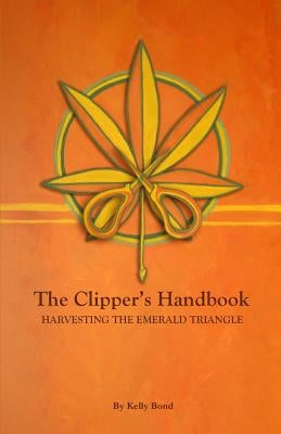 The Clipper's Handbook: Harvesting the Emerald Triangle by Bond, Kelly