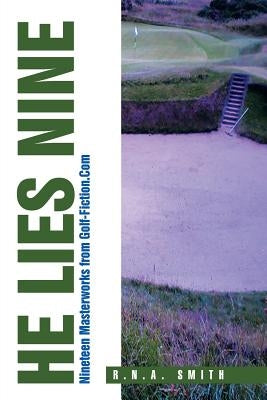 He Lies Nine: Nineteen Masterworks from Golf-Fiction.Com by Smith, R. N. a.