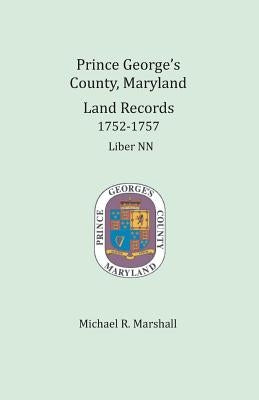 Prince George's County, Maryland, Land Records 1752-1757: Liber NN by Marshall, Michael R.