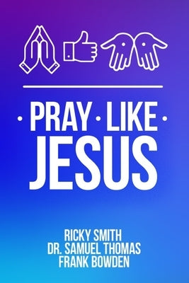 Pray Like Jesus: How to Pray When You're Not Sure What to Say by Thomas, Samuel