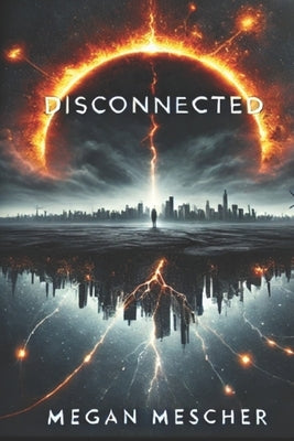 disCONNECTED: When the grid goes dark.... Humanity comes back online. by Mescher, Megan W.