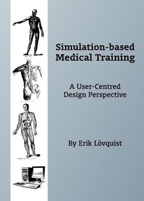 Simulation-Based Medical Training: A User-Centred Design Perspective by Lovquist, Erik