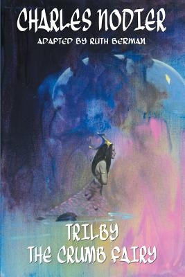 Trilby & The Crumb Fairy by Nodier, Charles