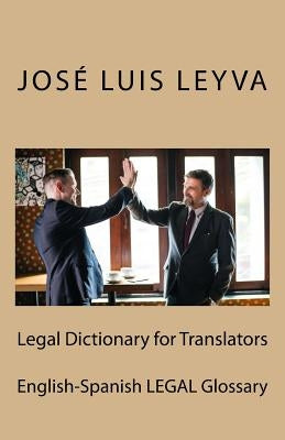 Legal Dictionary for Translators: English-Spanish Legal Glossary by Leyva, Jose Luis