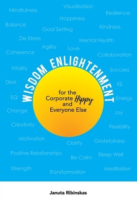 Wisdom Enlightenment for the Corporate Hippy and Everyone Else: Let go of Anxiety, Stress, Depression, Low Energy and more by Ribisnkas, Januta