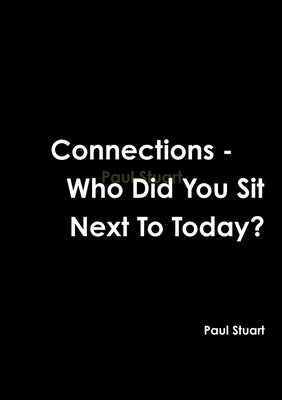 Connections-Who Did You Sit Next To Today? by Stuart, Paul