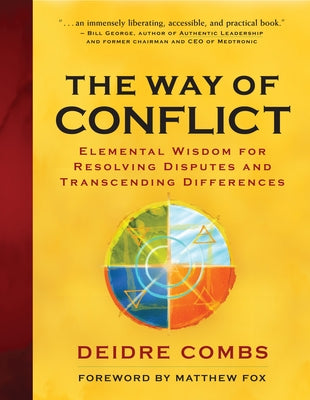 The Way of Conflict: Elemental Wisdom for Resolving Disputes and Transcending Differences by Combs, Deidre