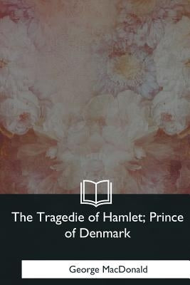 The Tragedie of Hamlet, Prince of Denmark by MacDonald, George
