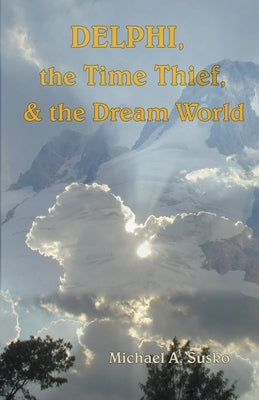 Delphi, the Time Thief, and the Dream World by Susko, Michael A.