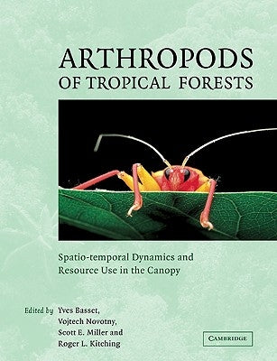Arthropods of Tropical Forests: Spatio-Temporal Dynamics and Resource Use in the Canopy by Basset, Yves