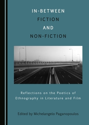 In-Between Fiction and Non-Fiction: Reflections on the Poetics of Ethnography of Literature and Film by Paganopoulos, Michelangelo