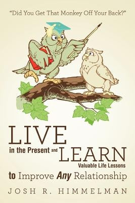Live in the Present and Learn Valuable Life Lessons to Improve Any Relationship: "Did You Get That Monkey Off Your Back?" by Himmelman, Josh R.