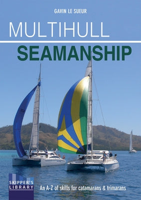 Multihull Seamanship: An A-Z of Skills for Catamarans & Trimarans / Cruising & Racing by Le Sueur, Gavin