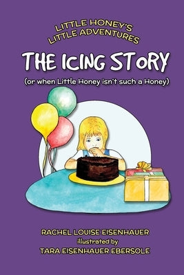 The Icing Story: or when Little Honey wasn't such a Honey by Ebersole, Tara Eisenhauer