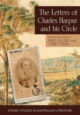 The Letters of Charles Harpur and his Circle by Eggert, Paul