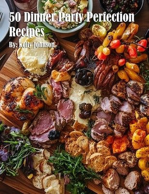 50 Dinner Party Perfection Recipes by Johnson, Kelly