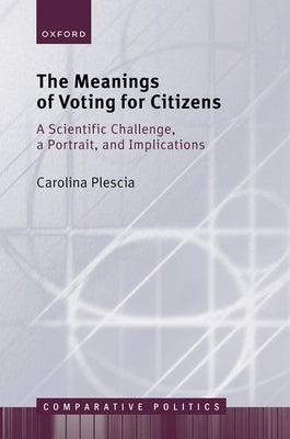 The Meanings of Voting for Citizens: A Scientific Challenge, a Portrait, and Implications by Plescia, Carolina
