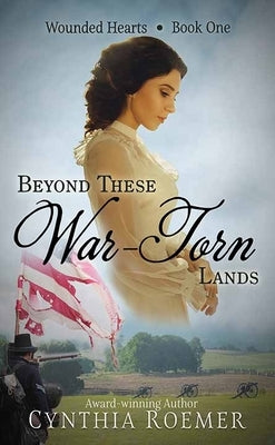 Beyond These War-Torn Lands: Wounded Hearts by Roemer, Cynthia
