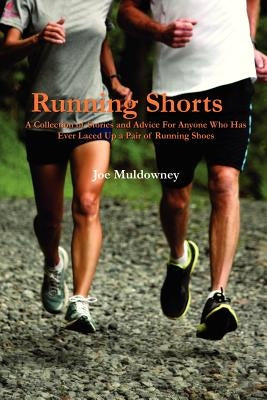 Running Shorts: A Collection of Stories and Advice For Anyone Who Has Ever Laced Up a Pair of Running Shoes by Muldowney, Joe
