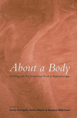 About a Body: Working with the Embodied Mind in Psychotherapy by Corrigall, Jenny