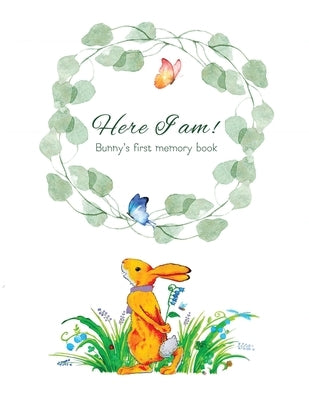 Here I Am - Bunny's Baby Memory Book: Beautiful Baby Journal for First Five Years by Lempert, Tammy