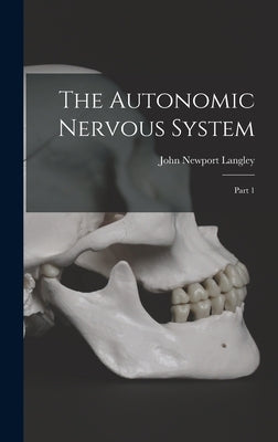The Autonomic Nervous System: Part 1 by Langley, John Newport