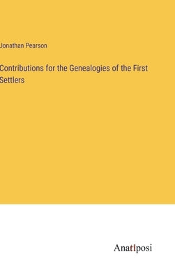 Contributions for the Genealogies of the First Settlers by Pearson, Jonathan