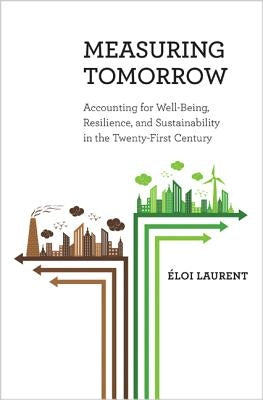 Measuring Tomorrow: Accounting for Well-Being, Resilience, and Sustainability in the Twenty-First Century by Laurent, Éloi
