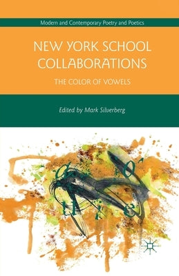 New York School Collaborations: The Color of Vowels by Silverberg, M.