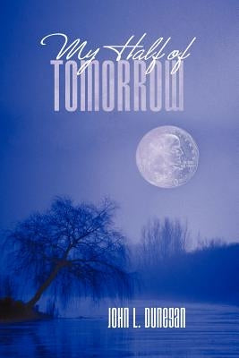 My Half of Tomorrow by Dunegan, John L.