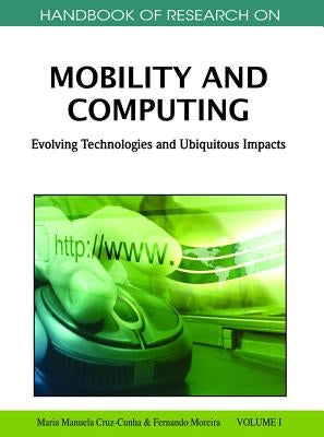 Handbook of Research on Mobility and Computing 2 Volume Set: Evolving Technologies and Ubiquitous Impacts by Cruz-Cunha, Maria Manuela