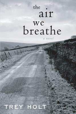 The Air We Breathe by Holt, Trey