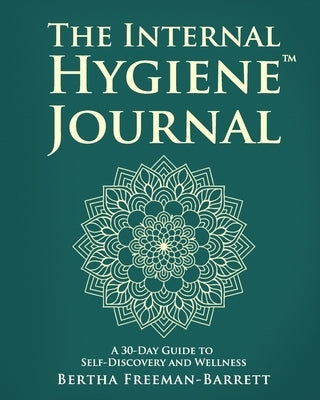 The Internal Hygiene Journal: A 30-Day Guide to Self-Discovery and Wellness Daily Prompts, Affirmations, and Gentle Exercises for Emotional Clarity an by Barrett, Bertha Freeman