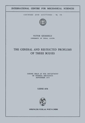 The General and Restricted Problems of Three Bodies: Course Held at the Department of General Mechanics September 1973 by Szebehely, Victor