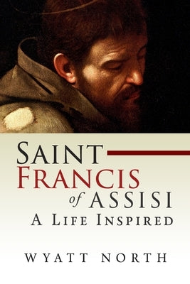 Saint Francis of Assisi: A Life Inspired by North, Wyatt