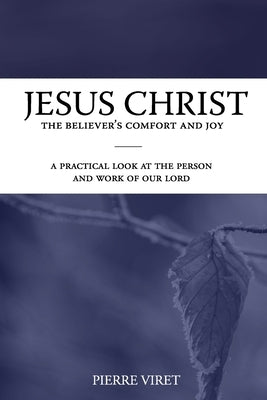 Jesus Christ the Believer's Comfort and Joy: A practical look at the person and work of our Lord by Sheats, R. A.