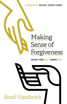 Making Sense of Forgiveness: Moving from Hurt Toward Hope by Hambrick, Brad