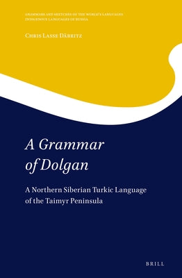 A Grammar of Dolgan: A Northern Siberian Turkic Language of the Taimyr Peninsula by Däbritz, Chris Lasse